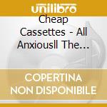 Cheap Cassettes - All Anxiousll The Time cd