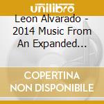 Leon Alvarado - 2014 Music From An Expanded Universe cd musicale di Leon Alvarado