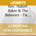Rev. Hubert Baker & The Believers - Fix My Way cd