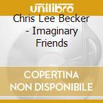 Chris Lee Becker - Imaginary Friends cd