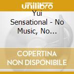 Yui Sensational - No Music, No Sensational Life cd musicale di Yui Sensational