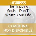 The Tripping Souls - Don'T Waste Your Life cd musicale di The Tripping Souls