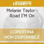 Melanie Taylor - Road I'M On cd musicale di Melanie Taylor