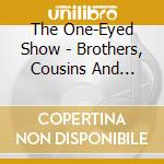 The One-Eyed Show - Brothers, Cousins And Fools cd