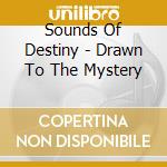 Sounds Of Destiny - Drawn To The Mystery cd