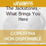 The Jackstones - What Brings You Here cd