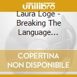 Laura Loge - Breaking The Language Barrier cd musicale di Laura Loge