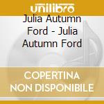 Julia Autumn Ford - Julia Autumn Ford cd musicale di Julia Autumn Ford