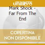 Mark Shock - Far From The End