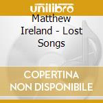 Matthew Ireland - Lost Songs cd