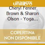 Cheryl Fenner Brown & Sharon Olson - Yoga Nidra For Chakra Balance cd musicale di Cheryl Fenner Brown & Sharon Olson