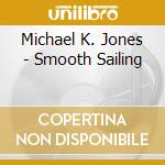 Michael K. Jones - Smooth Sailing cd