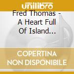 Fred Thomas - A Heart Full Of Island Favorites cd musicale di Fred Thomas