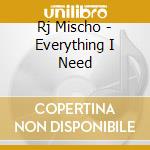 Rj Mischo - Everything I Need cd