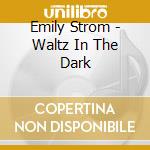 Emily Strom - Waltz In The Dark cd musicale di Emily Strom