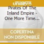 Pirates Of The Inland Empire - One More Time Forever cd musicale di Pirates Of The Inland Empire