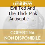 Evil Ted And The Thick Pink Antiseptic - Counter Culture Trade Show cd