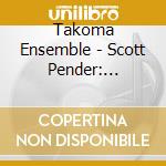 Takoma Ensemble - Scott Pender: Foothills cd musicale di Takoma Ensemble