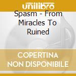 Spasm - From Miracles To Ruined cd musicale di Spasm