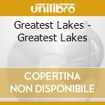 Greatest Lakes - Greatest Lakes cd musicale di Greatest Lakes