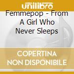Femmepop - From A Girl Who Never Sleeps cd musicale di Femmepop