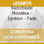 Razorblade Monalisa - Ignition - Fade cd