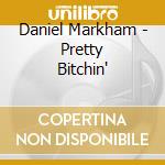Daniel Markham - Pretty Bitchin' cd