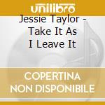Jessie Taylor - Take It As I Leave It cd