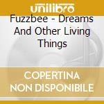 Fuzzbee - Dreams And Other Living Things cd