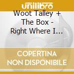 Woot Talley + The Box - Right Where I Want To Be cd
