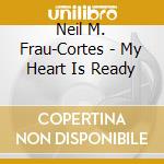 Neil M. Frau-Cortes - My Heart Is Ready cd