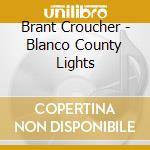 Brant Croucher - Blanco County Lights cd