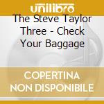 The Steve Taylor Three - Check Your Baggage cd