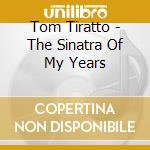 Tom Tiratto - The Sinatra Of My Years cd