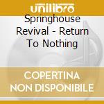 Springhouse Revival - Return To Nothing cd