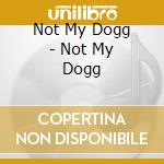 Not My Dogg - Not My Dogg cd