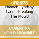 Hannah Lyndsay Lane - Breaking The Mould cd musicale di Hannah Lyndsay Lane