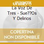 La Voz De Tres - Sue??Os Y Delirios cd