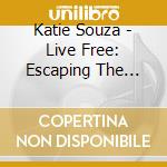 Katie Souza - Live Free: Escaping The Trap Of Bitterness Of Soul cd