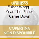 Fisher Wagg - Year The Planes Came Down cd
