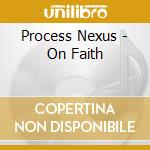 Process Nexus - On Faith cd musicale di Process Nexus