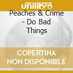 Peaches & Crime - Do Bad Things cd