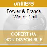 Fowler & Branca - Winter Chill cd musicale di Fowler & Branca