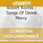 Robert Kochis - Songs Of Divine Mercy cd