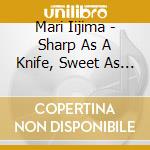 Mari Iijima - Sharp As A Knife, Sweet As Strawberries cd musicale di Mari Iijima