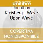 Jonathan Kreisberg - Wave Upon Wave cd musicale di Jonathan Kreisberg