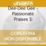 Dee-Dee Gee - Passionate Praises Ii cd musicale di Dee
