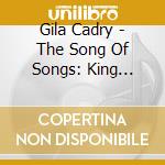 Gila Cadry - The Song Of Songs: King Solomon'S Songs For The Beloved cd