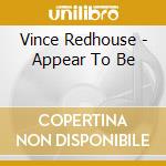 Vince Redhouse - Appear To Be cd