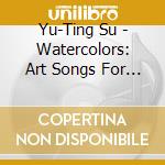 Yu-Ting Su - Watercolors: Art Songs For Horn And Piano cd musicale di Yu